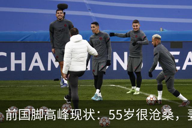 前国脚高峰现状：55岁很沧桑，妻子也是运动员，儿子和继父更亲近