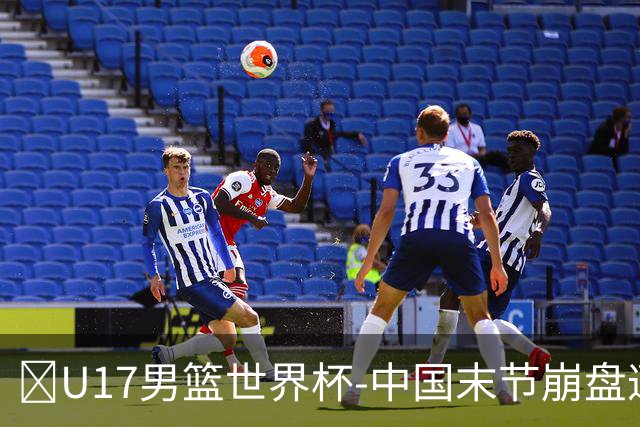 🏀U17男篮世界杯-中国末节崩盘遭加拿大逆转 狂丢35个后场篮板